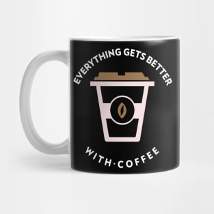 Everything Gets Better With Coffee Mug